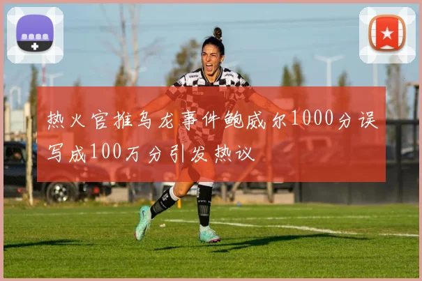 热火官推乌龙事件鲍威尔1000分误写成100万分引发热议