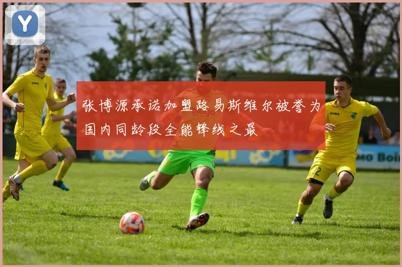张博源承诺加盟路易斯维尔被誉为国内同龄段全能锋线之最