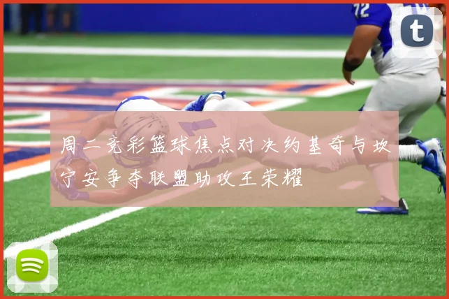 周二竞彩篮球焦点对决约基奇与坎宁安争夺联盟助攻王荣耀